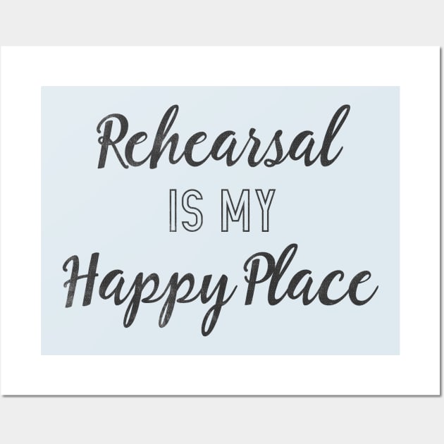 Rehearsal is my Happy Place Wall Art by TheatreThoughts